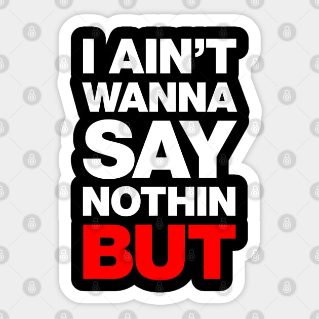 I Ain't Wanna Say Nothin, But Sticker by Barn Shirt USA